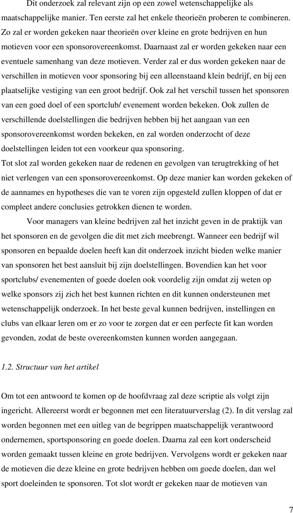 Verder zal er dus worden gekeken naar de verschillen in motieven voor sponsoring bij een alleenstaand klein bedrijf, en bij een plaatselijke vestiging van een groot bedrijf.