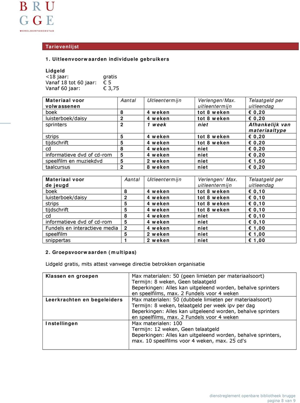 weken 0,20 tijdschrift 5 4 weken tot 8 weken 0,20 cd 8 4 weken niet 0,20 informatieve dvd of cd-rom 5 4 weken niet 0,20 speelfilm en muziekdvd 5 2 weken niet 1,50 taalcursus 2 8 weken niet 0,20