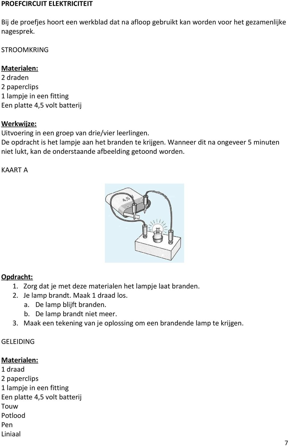 De opdracht is het lampje aan het branden te krijgen. Wanneer dit na ongeveer 5 minuten niet lukt, kan de onderstaande afbeelding getoond worden. KAART A Opdracht: 1.