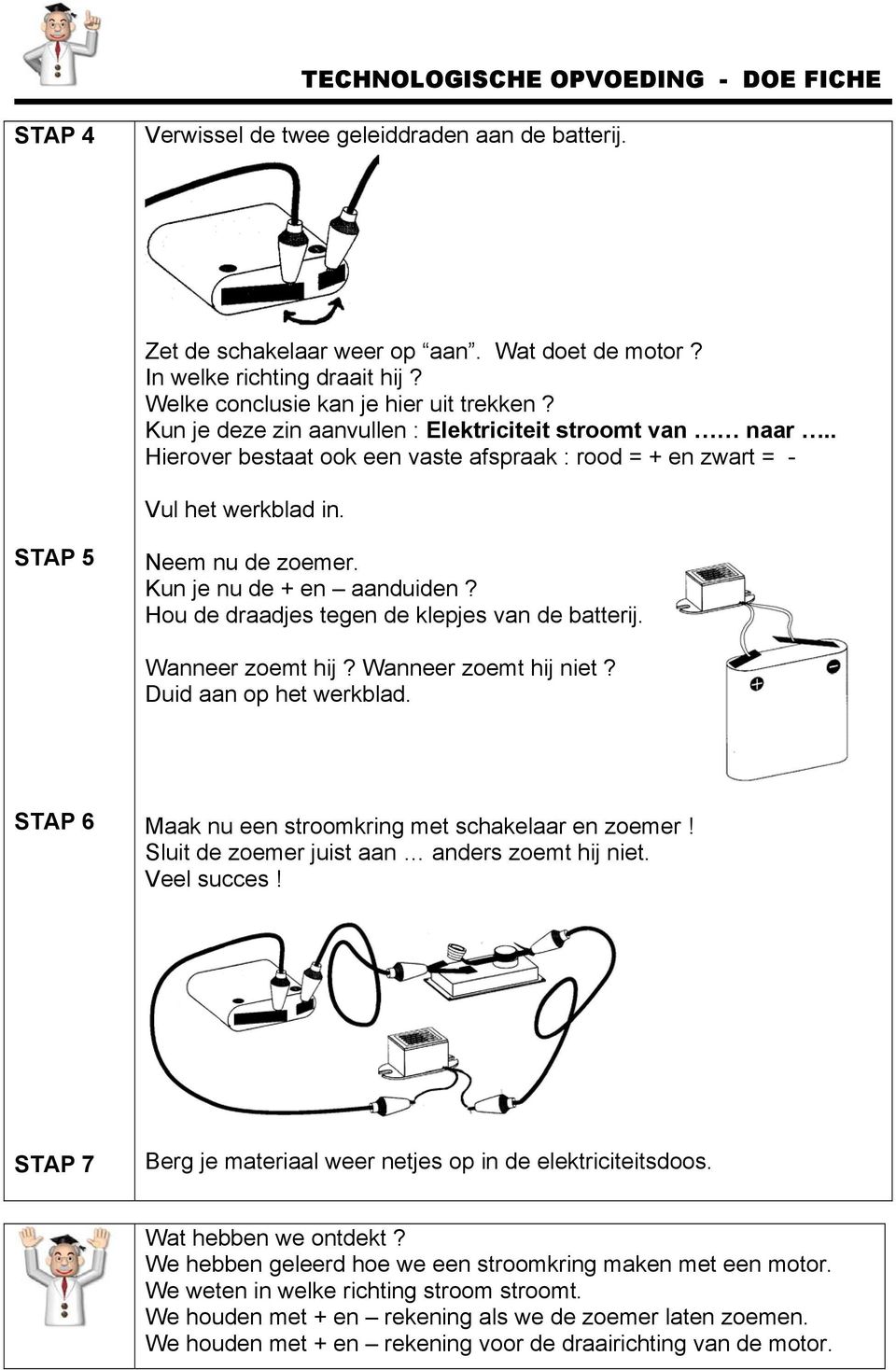 STAP 5 Neem nu de zoemer. Kun je nu de + en aanduiden? Hou de draadjes tegen de klepjes van de batterij. Wanneer zoemt hij? Wanneer zoemt hij niet? Duid aan op het werkblad.