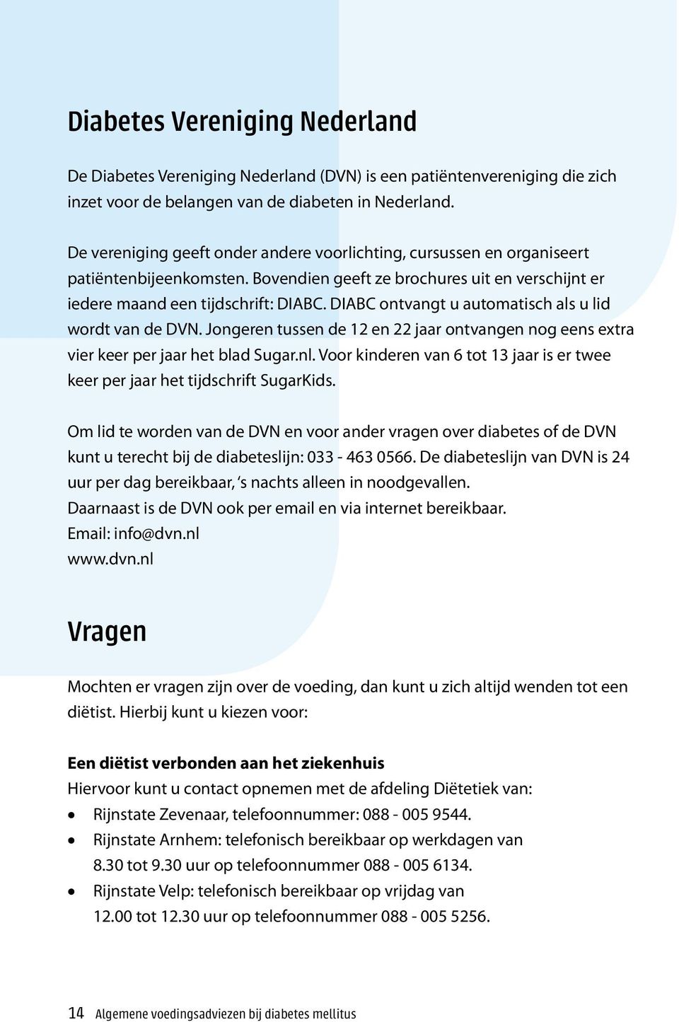 DIABC ontvangt u automatisch als u lid wordt van de DVN. Jongeren tussen de 12 en 22 jaar ontvangen nog eens extra vier keer per jaar het blad Sugar.nl.