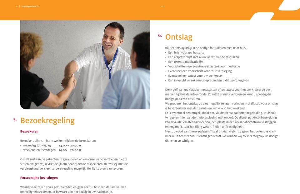 eventuele attesten) voor medicatie Eventueel een voorschrift voor thuisverpleging Eventueel een attest voor uw werkgever Een ingevuld verzekeringspapier indien u dit heeft gegeven 5.