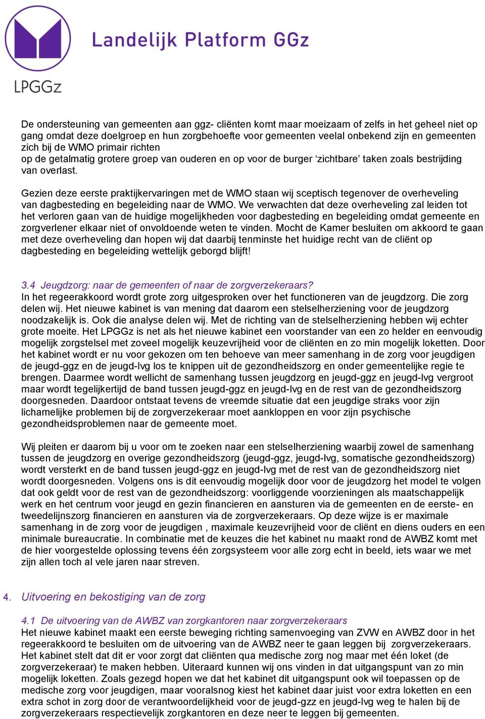 Gezien deze eerste praktijkervaringen met de WMO staan wij sceptisch tegenover de overheveling van dagbesteding en begeleiding naar de WMO.