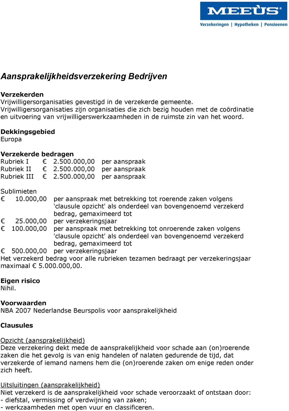 Europa Verzekerde bedragen Rubriek I 2.500.000,00 per aanspraak Rubriek II 2.500.000,00 per aanspraak Rubriek III 2.500.000,00 per aanspraak Sublimieten 10.