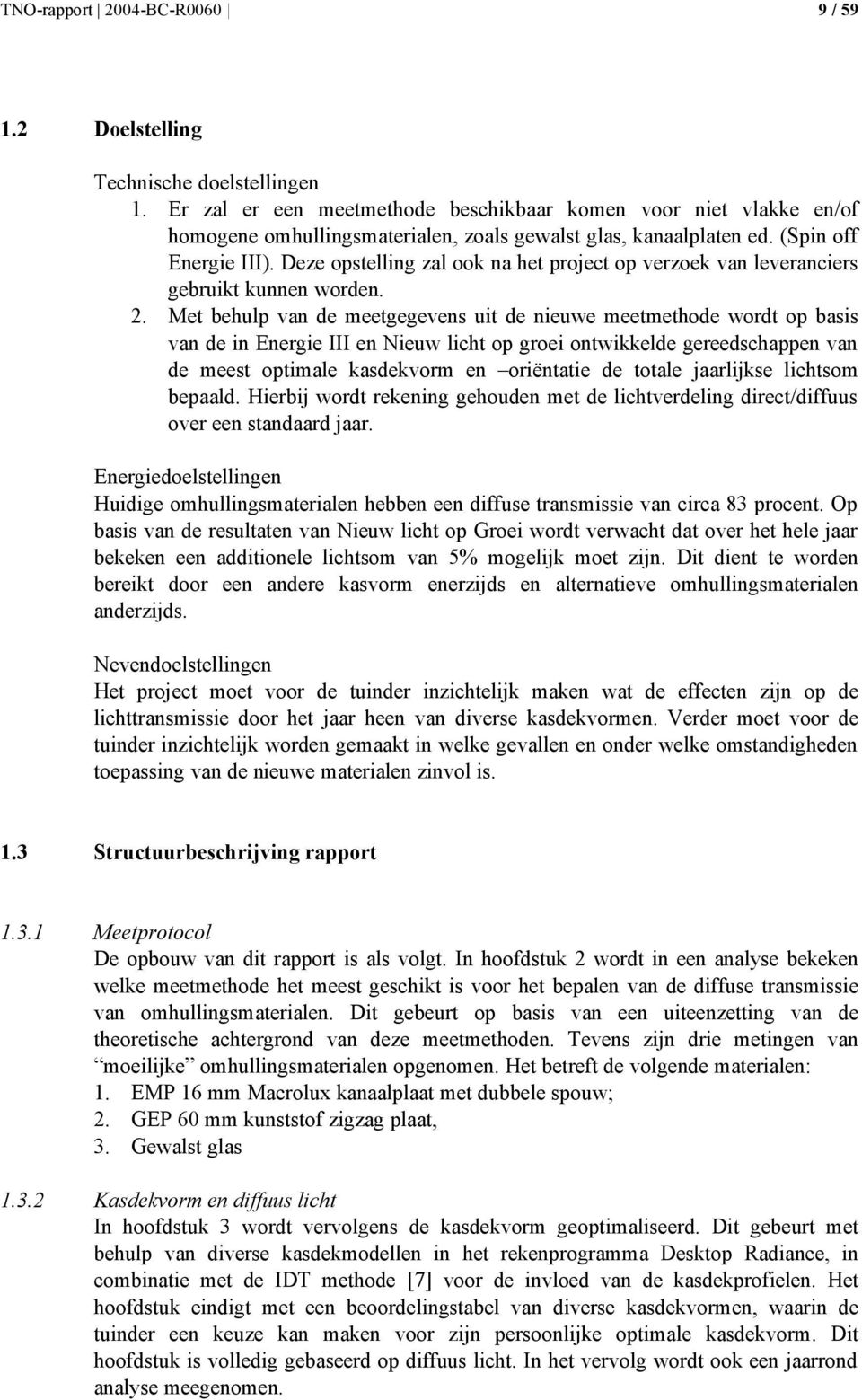 Deze opstelling zal ook na het project op verzoek van leveranciers gebruikt kunnen worden. 2.