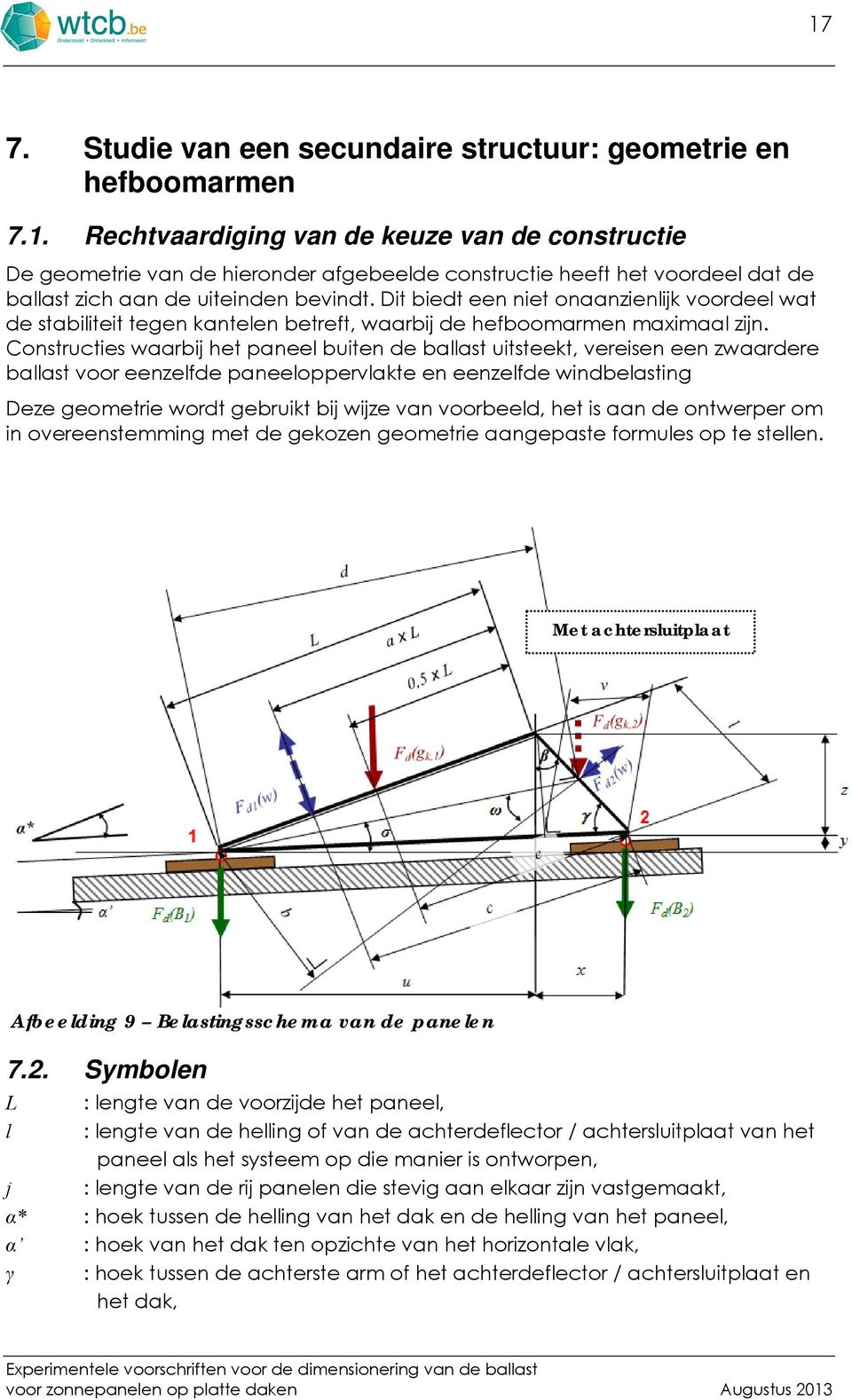 Constructies waarbij het paneel buiten e ballast uitsteekt, vereisen een zwaarere ballast voor eenzelfe paneeloppervlakte en eenzelfe winbelasting Deze geometrie wort gebruikt bij wijze van voorbeel,