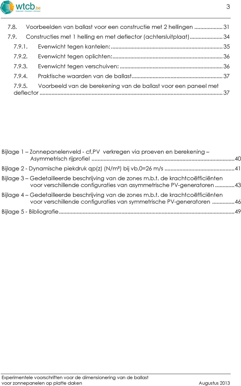 .. 37 Bijlage 1 Zonnepanelenvel - cf,pv verkregen via proeven en berekening Asymmetrisch rijprofiel... 40 Bijlage 2 - Dynamische piekruk qpz N/m² bij vb,0=26 m/s.