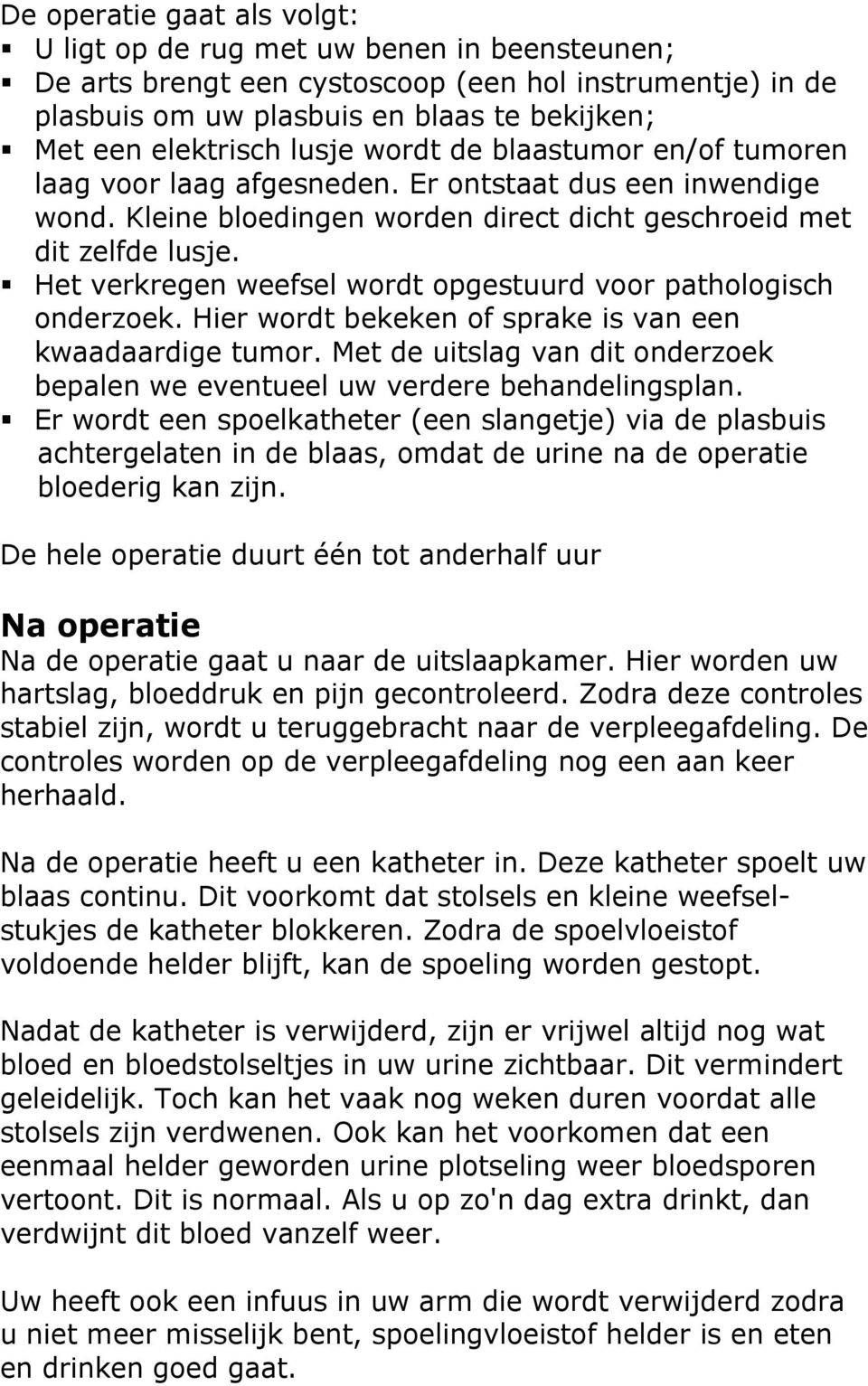 Het verkregen weefsel wordt opgestuurd voor pathologisch onderzoek. Hier wordt bekeken of sprake is van een kwaadaardige tumor.