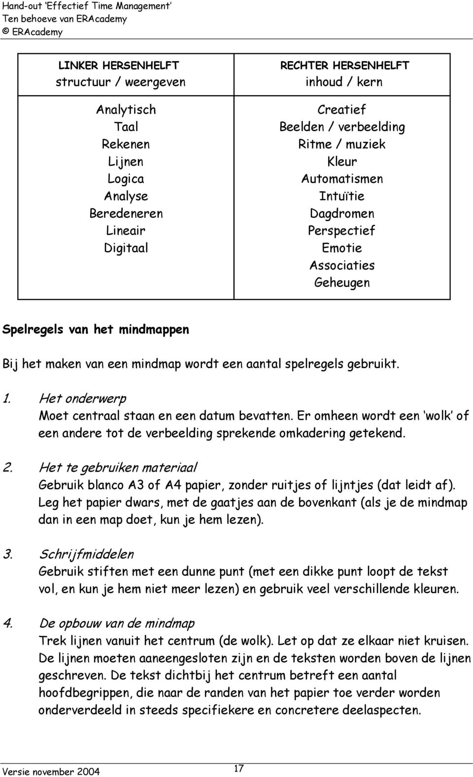 Het onderwerp Moet centraal staan en een datum bevatten. Er omheen wordt een wolk of een andere tot de verbeelding sprekende omkadering getekend. 2.