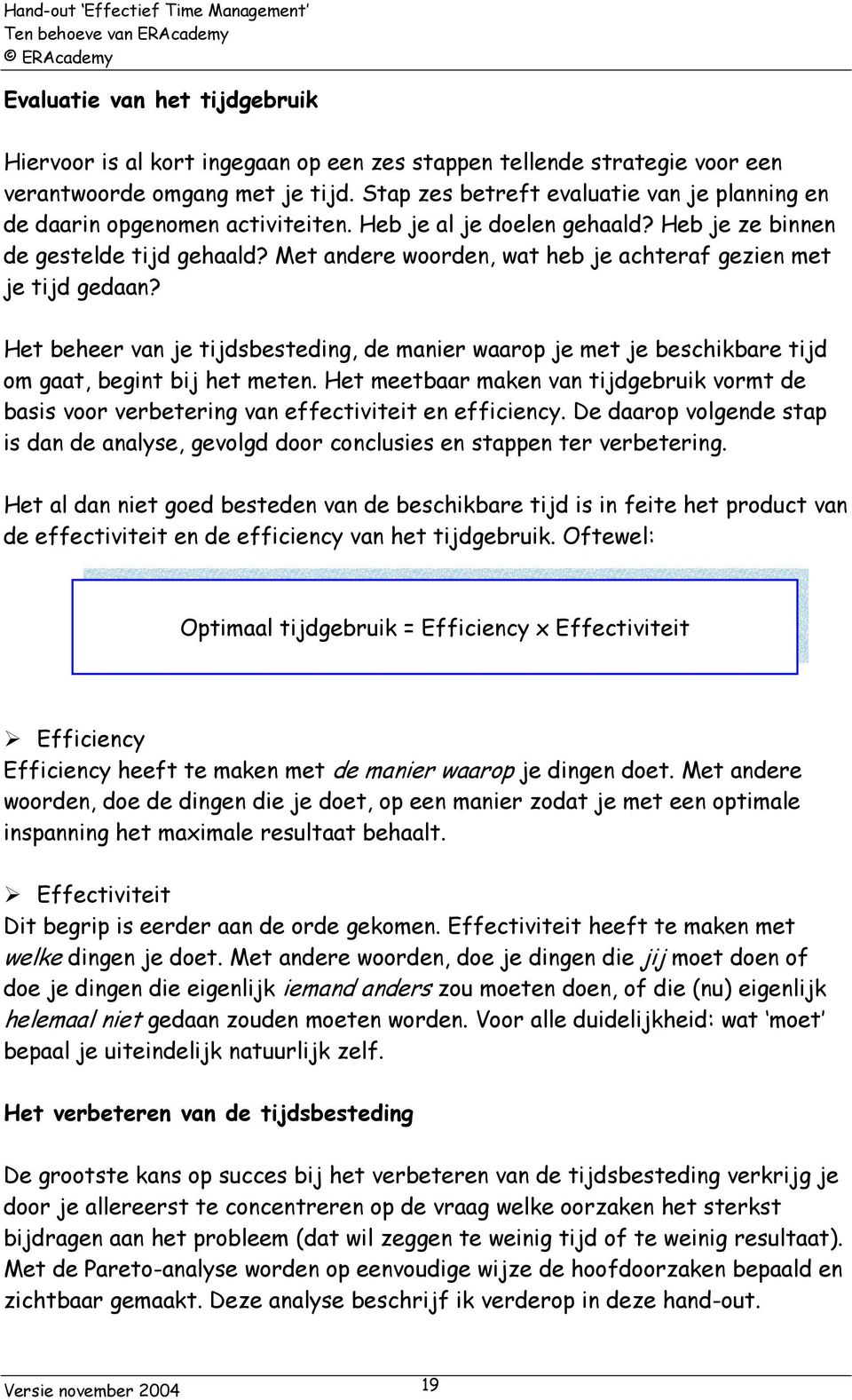 Met andere woorden, wat heb je achteraf gezien met je tijd gedaan? Het beheer van je tijdsbesteding, de manier waarop je met je beschikbare tijd om gaat, begint bij het meten.