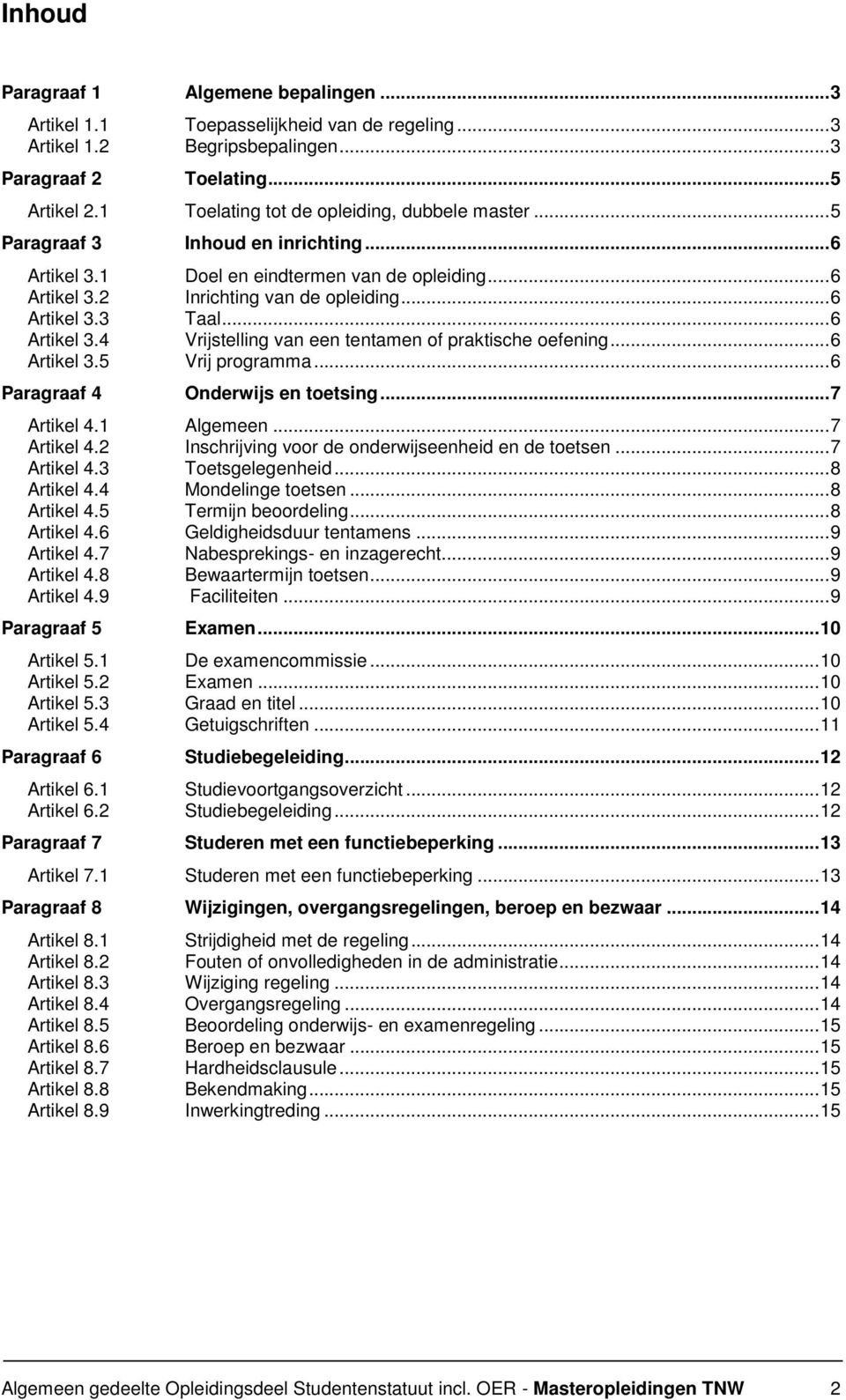 .. 6 Artikel 3.4 Vrijstelling van een tentamen of praktische oefening... 6 Artikel 3.5 Vrij programma... 6 Paragraaf 4 Onderwijs en toetsing... 7 Artikel 4.