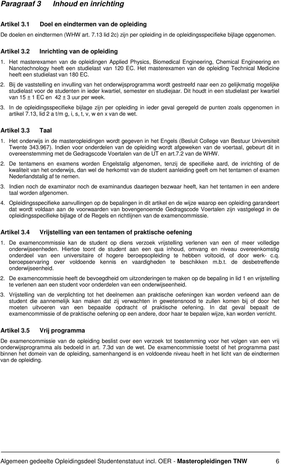 Het masterexamen van de opleiding Technical Medicine heeft een studielast van 180 EC. 2.