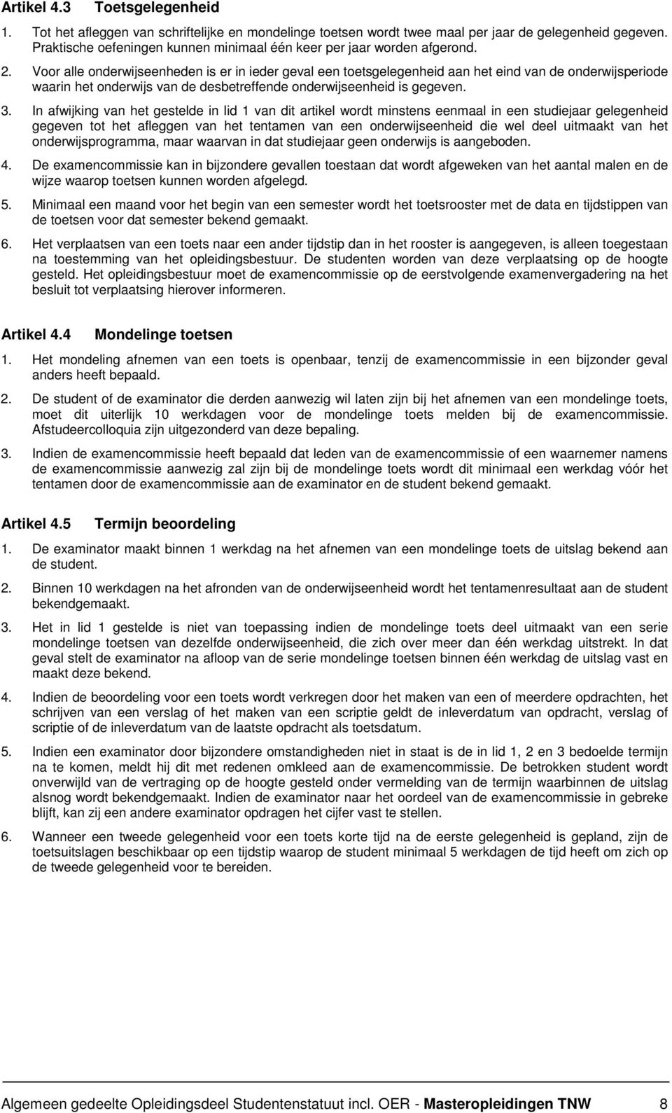 Voor alle onderwijseenheden is er in ieder geval een toetsgelegenheid aan het eind van de onderwijsperiode waarin het onderwijs van de desbetreffende onderwijseenheid is gegeven. 3.