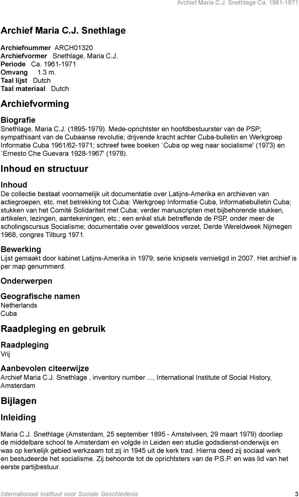 Mede-oprichtster en hoofdbestuurster van de PSP; sympathisant van de Cubaanse revolutie; drijvende kracht achter Cuba-bulletin en Werkgroep Informatie Cuba 1961/62-1971; schreef twee boeken `Cuba op