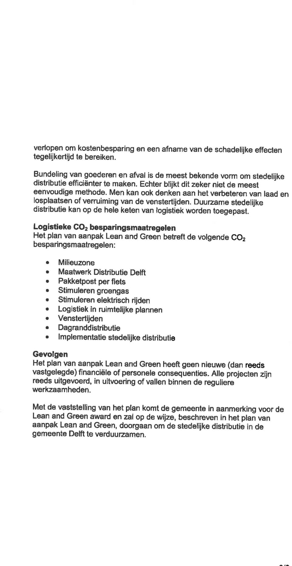 Men kan ook denken aan het verbeteren van laad en losplaatsen of verruiming van de venstertijden. Duurzame stedelijke distributie kan op de hele keten van logistiek worden toegepast.