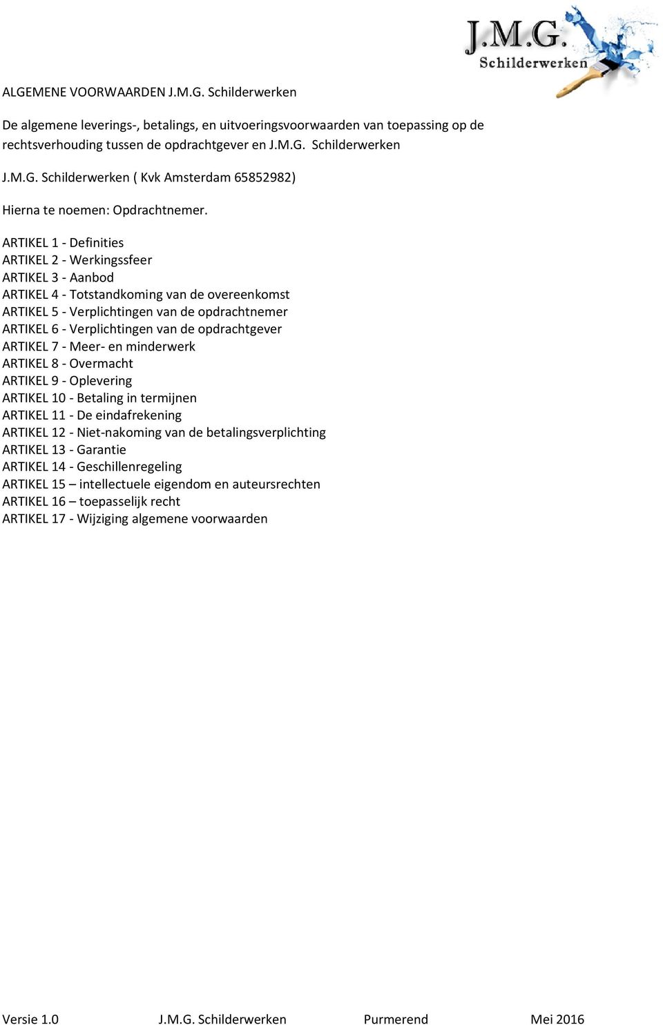 opdrachtgever ARTIKEL 7 - Meer- en minderwerk ARTIKEL 8 - Overmacht ARTIKEL 9 - Oplevering ARTIKEL 10 - Betaling in termijnen ARTIKEL 11 - De eindafrekening ARTIKEL 12 - Niet-nakoming van de