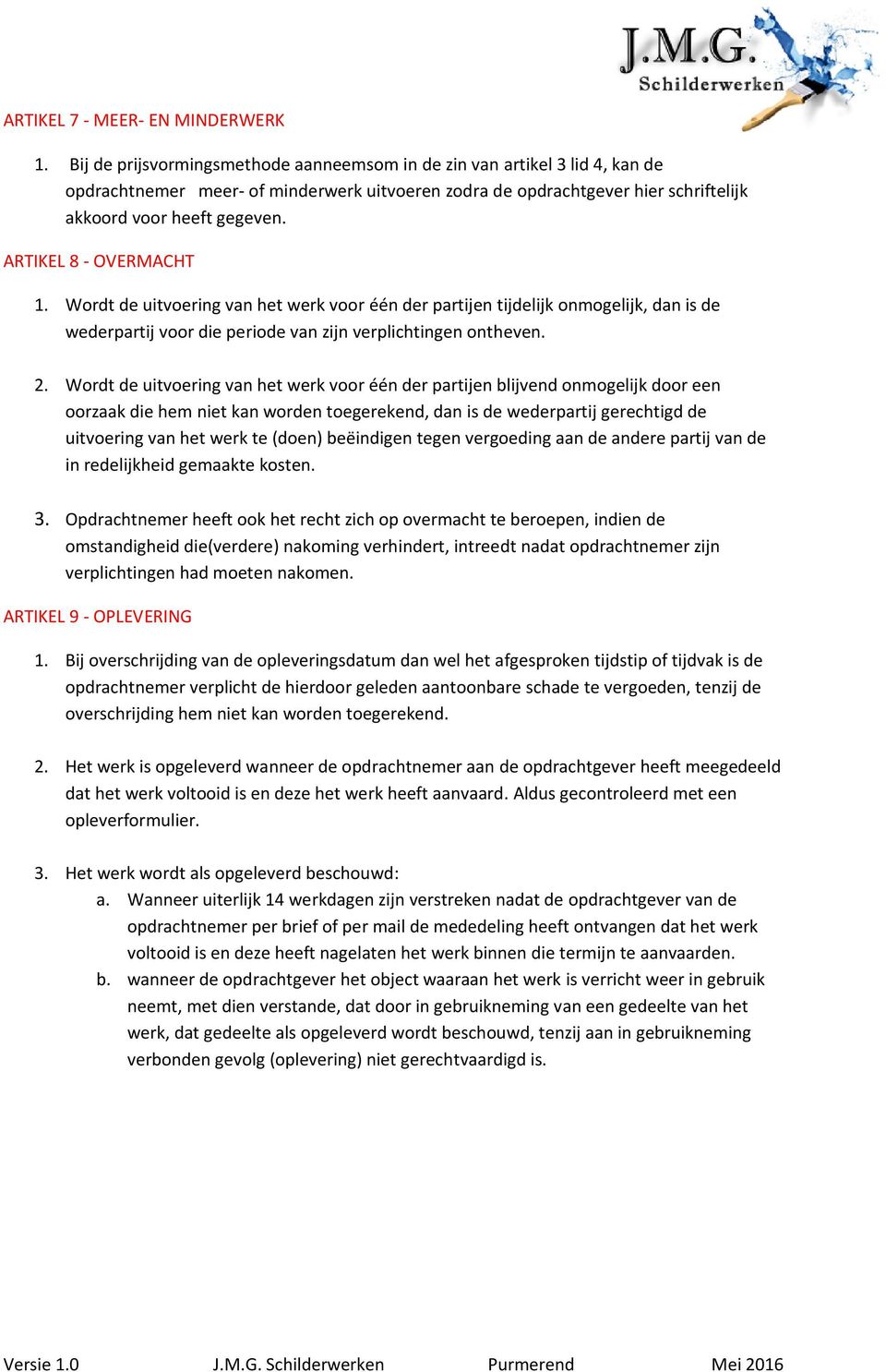 ARTIKEL 8 - OVERMACHT 1. Wordt de uitvoering van het werk voor één der partijen tijdelijk onmogelijk, dan is de wederpartij voor die periode van zijn verplichtingen ontheven. 2.