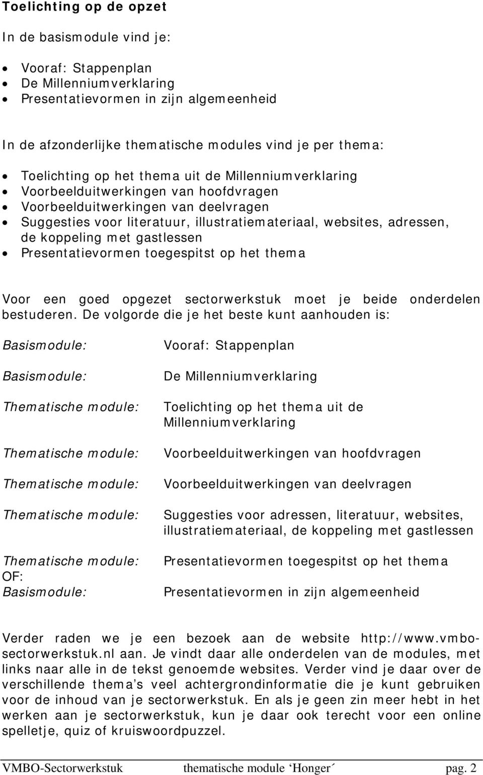 de koppeling met gastlessen Presentatievormen toegespitst op het thema Voor een goed opgezet sectorwerkstuk moet je beide onderdelen bestuderen.