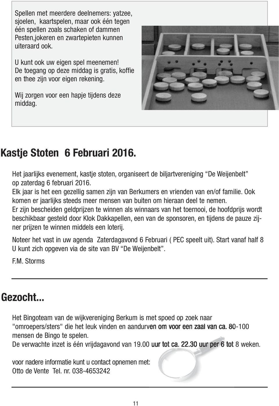 Het jaarlijks evenement, kastje stoten, organiseert de biljartvereniging De Weijenbelt op zaterdag 6 februari 2016. Elk jaar is het een gezellig samen zijn van Berkumers en vrienden van en/of familie.