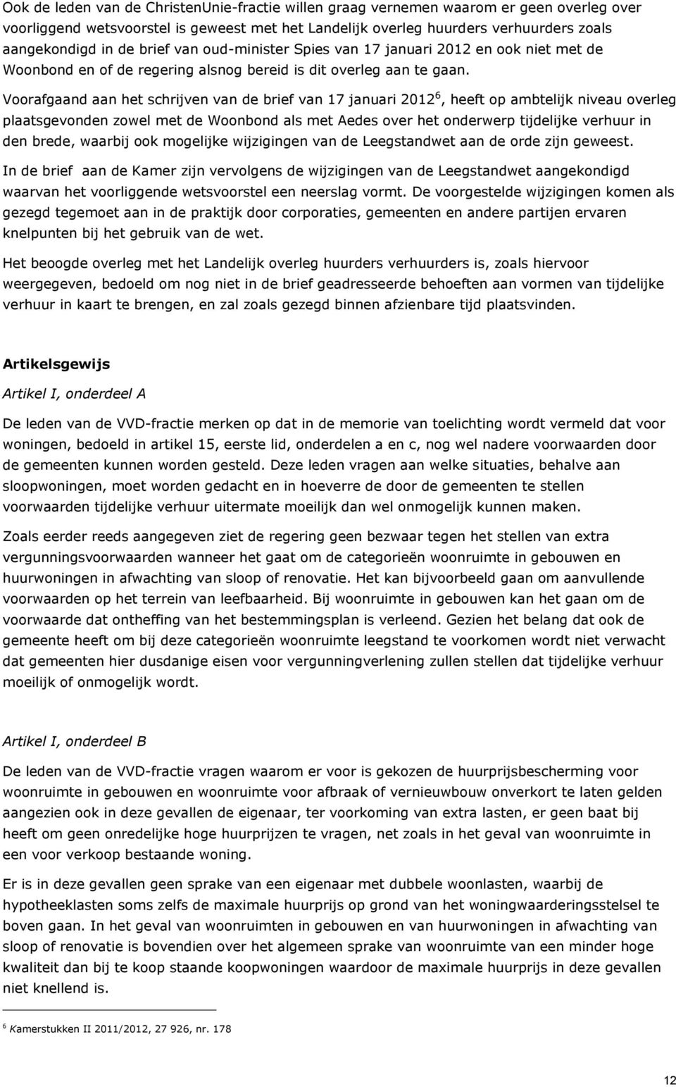 Voorafgaand aan het schrijven van de brief van 17 januari 2012 6, heeft op ambtelijk niveau overleg plaatsgevonden zowel met de Woonbond als met Aedes over het onderwerp tijdelijke verhuur in den