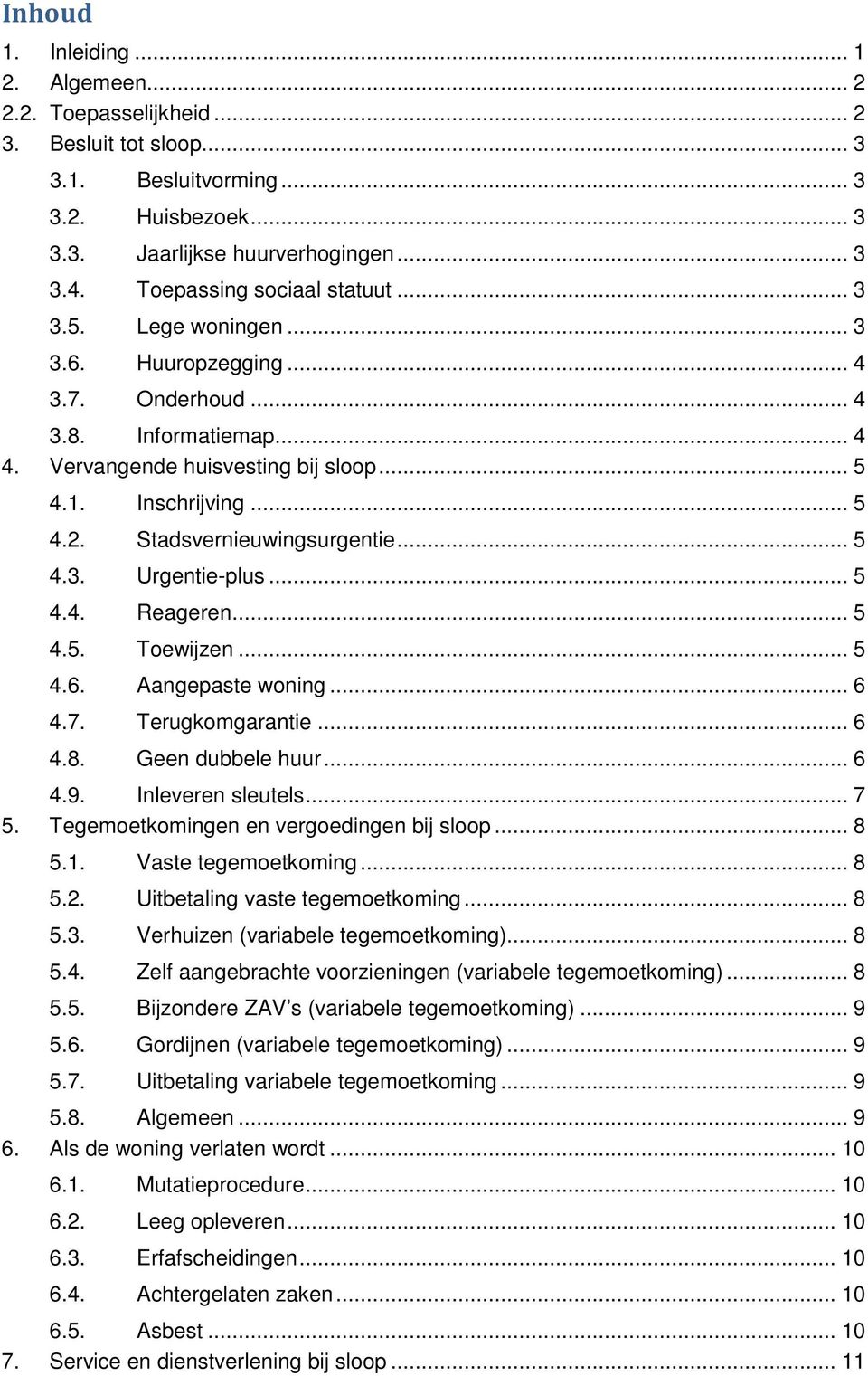 Stadsvernieuwingsurgentie... 5 4.3. Urgentie-plus... 5 4.4. Reageren... 5 4.5. Toewijzen... 5 4.6. Aangepaste woning... 6 4.7. Terugkomgarantie... 6 4.8. Geen dubbele huur... 6 4.9.