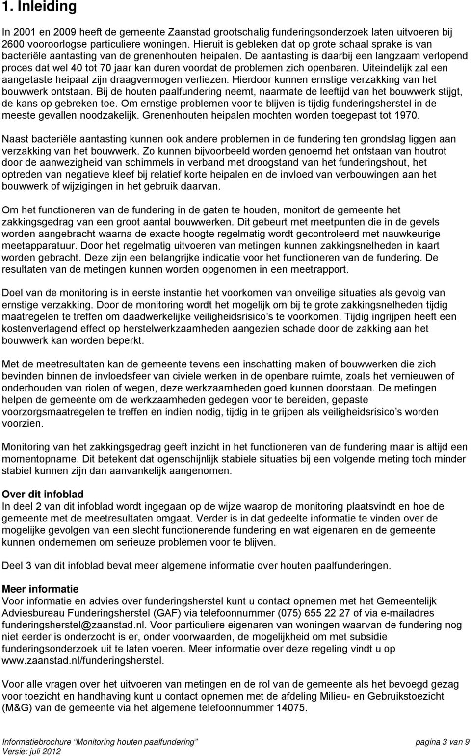 De aantasting is daarbij een langzaam verlopend proces dat wel 40 tot 70 jaar kan duren voordat de problemen zich openbaren. Uiteindelijk zal een aangetaste heipaal zijn draagvermogen verliezen.