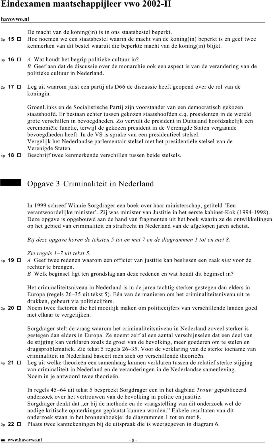 3p 16 A Wat houdt het begrip politieke cultuur in? B Geef aan dat de discussie over de monarchie ook een aspect is van de verandering van de politieke cultuur in Nederland.