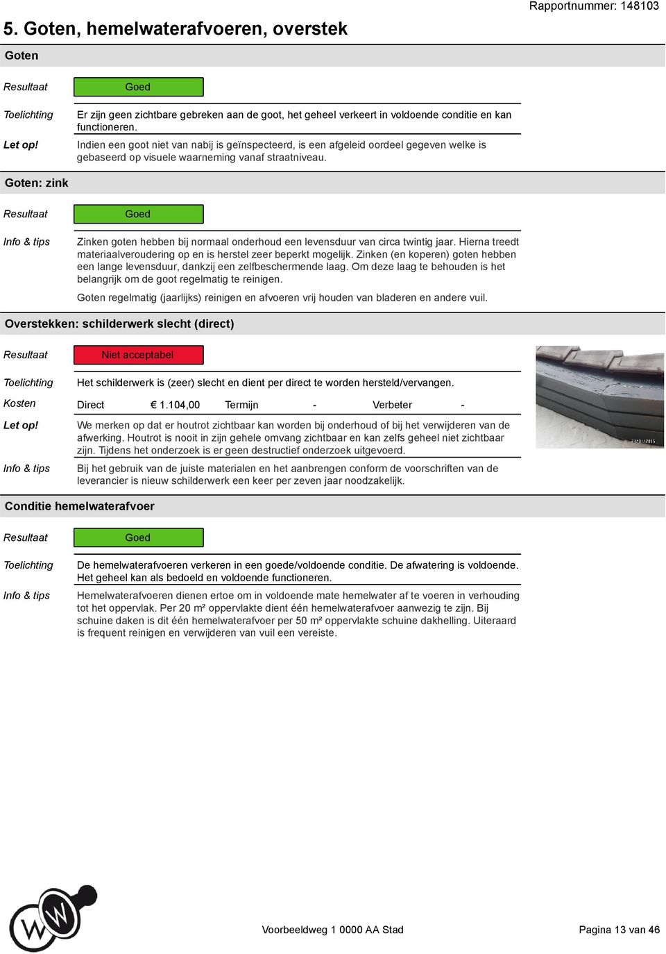 Goten: zink Zinken goten hebben bij normaal onderhoud een levensduur van circa twintig jaar. Hierna treedt materiaalveroudering op en is herstel zeer beperkt mogelijk.