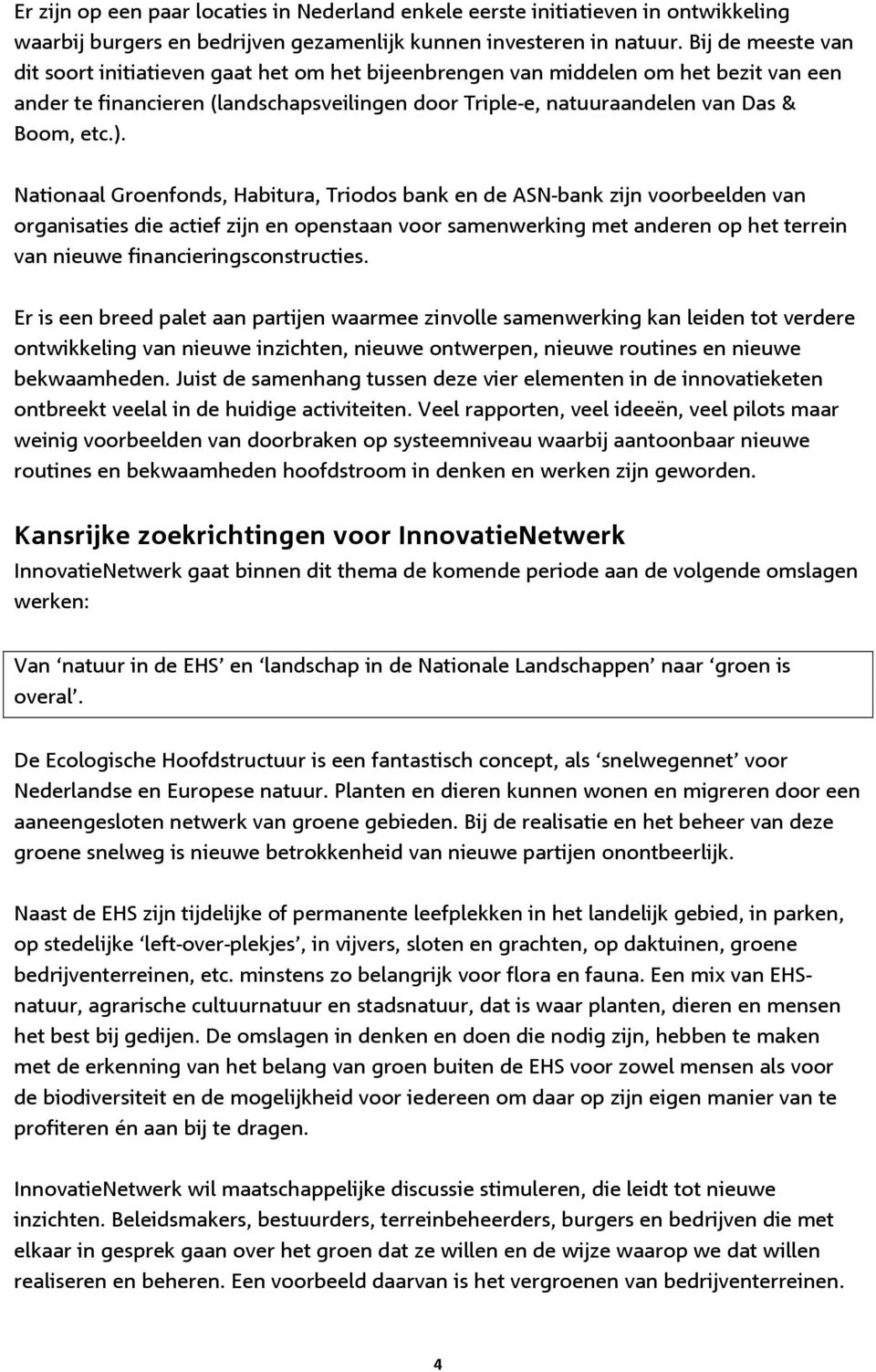 Nationaal Groenfonds, Habitura, Triodos bank en de ASN-bank zijn voorbeelden van organisaties die actief zijn en openstaan voor samenwerking met anderen op het terrein van nieuwe