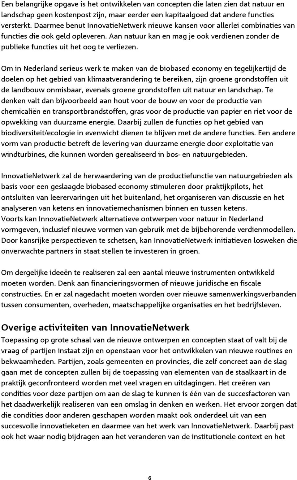 Om in Nederland serieus werk te maken van de biobased economy en tegelijkertijd de doelen op het gebied van klimaatverandering te bereiken, zijn groene grondstoffen uit de landbouw onmisbaar, evenals