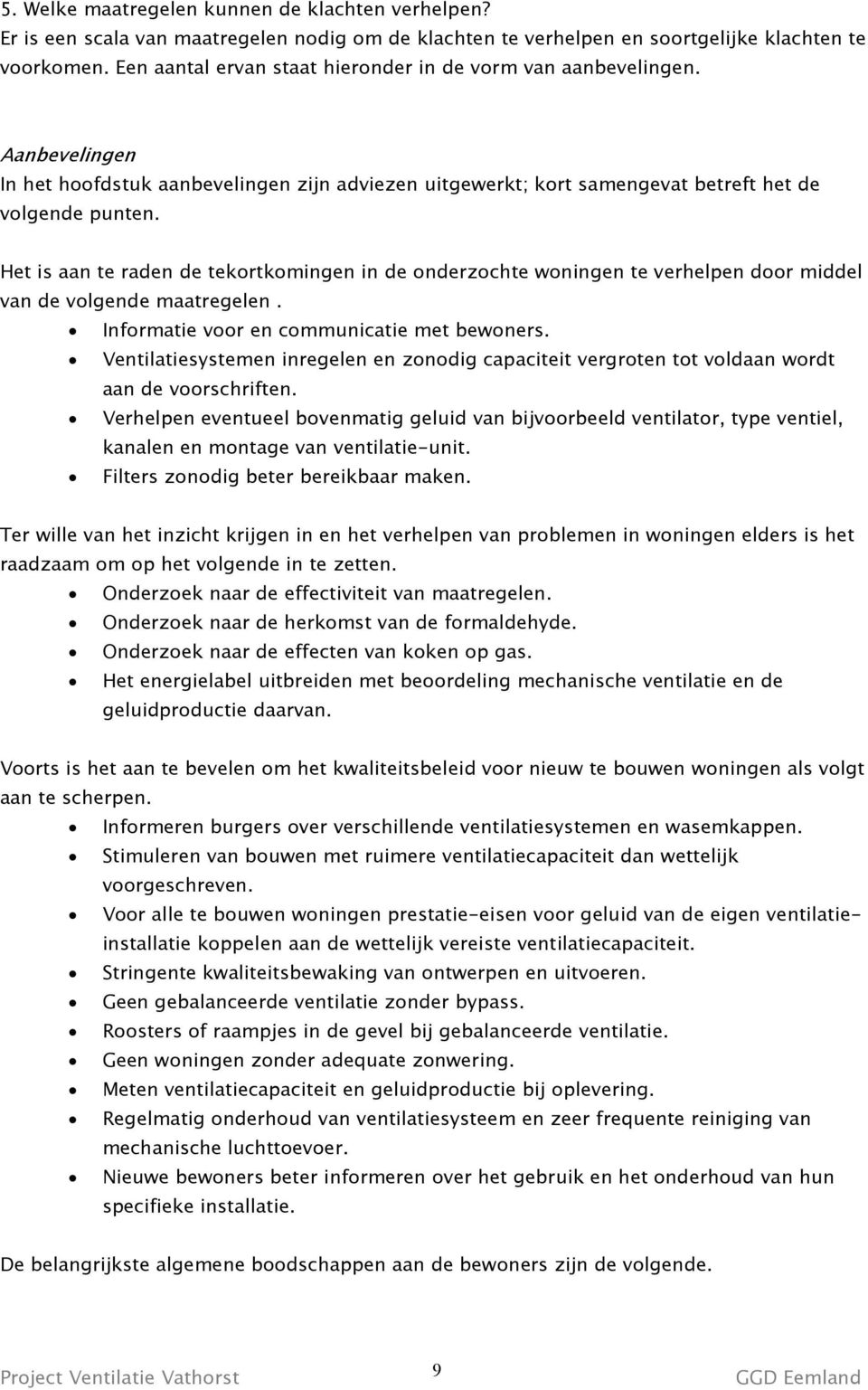 Het is aan te raden de tekortkomingen in de onderzochte woningen te verhelpen door middel van de volgende maatregelen. Informatie voor en communicatie met bewoners.