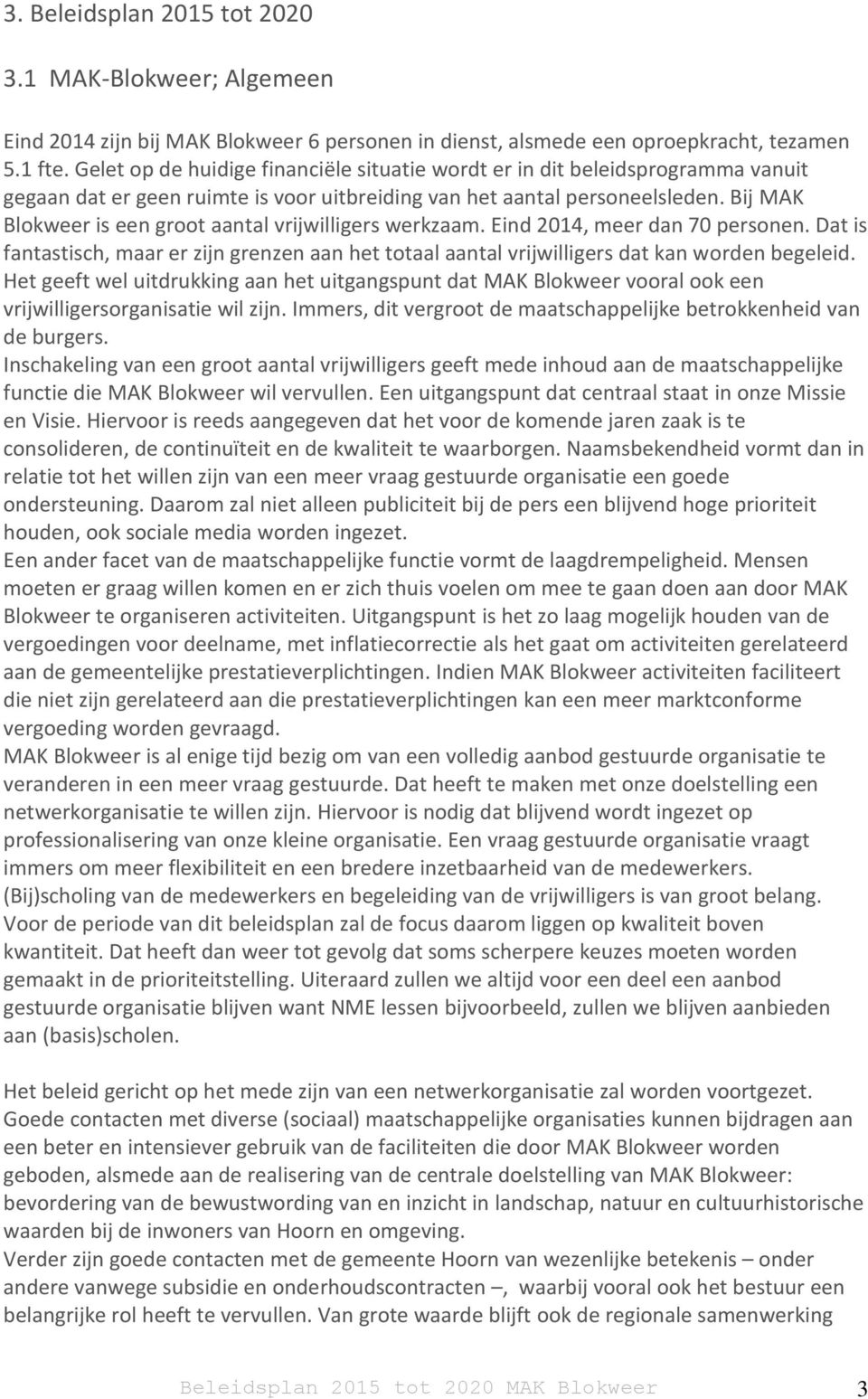 Bij MAK Blokweer is een groot aantal vrijwilligers werkzaam. Eind 2014, meer dan 70 personen. Dat is fantastisch, maar er zijn grenzen aan het totaal aantal vrijwilligers dat kan worden begeleid.