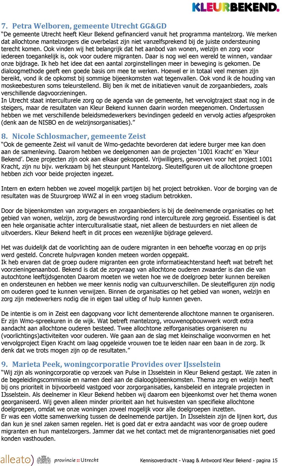 Ook vinden wij het belangrijk dat het aanbod van wonen, welzijn en zorg voor iedereen toegankelijk is, ook voor oudere migranten. Daar is nog wel een wereld te winnen, vandaar onze bijdrage.