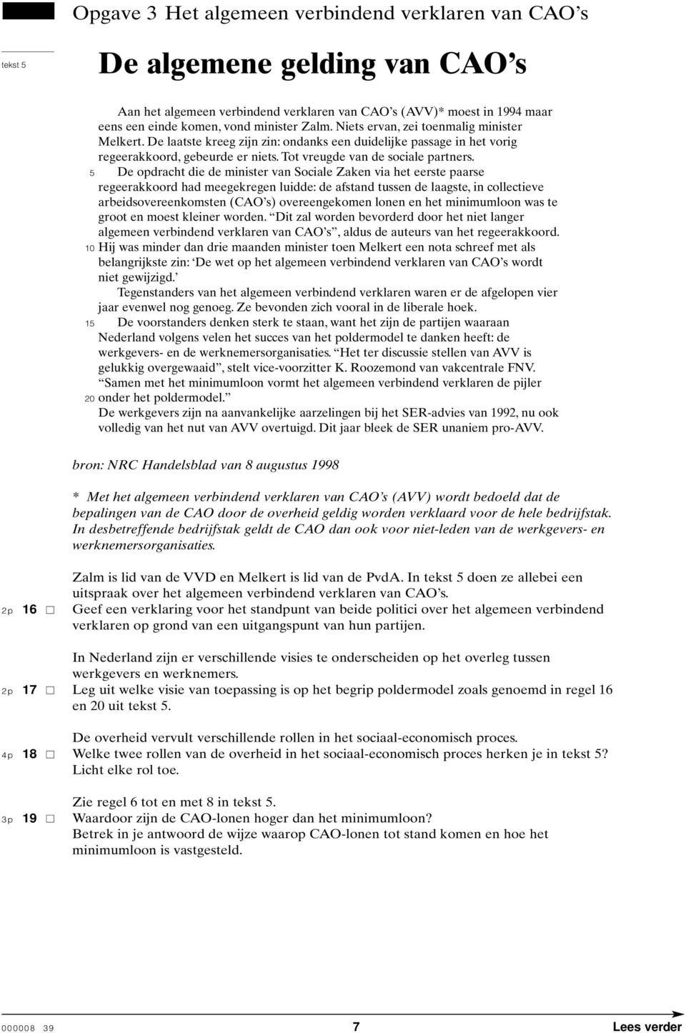 De opdracht die de minister van Sociale Zaken via het eerste paarse regeerakkoord had meegekregen luidde: de afstand tussen de laagste, in collectieve arbeidsovereenkomsten (CAO s) overeengekomen