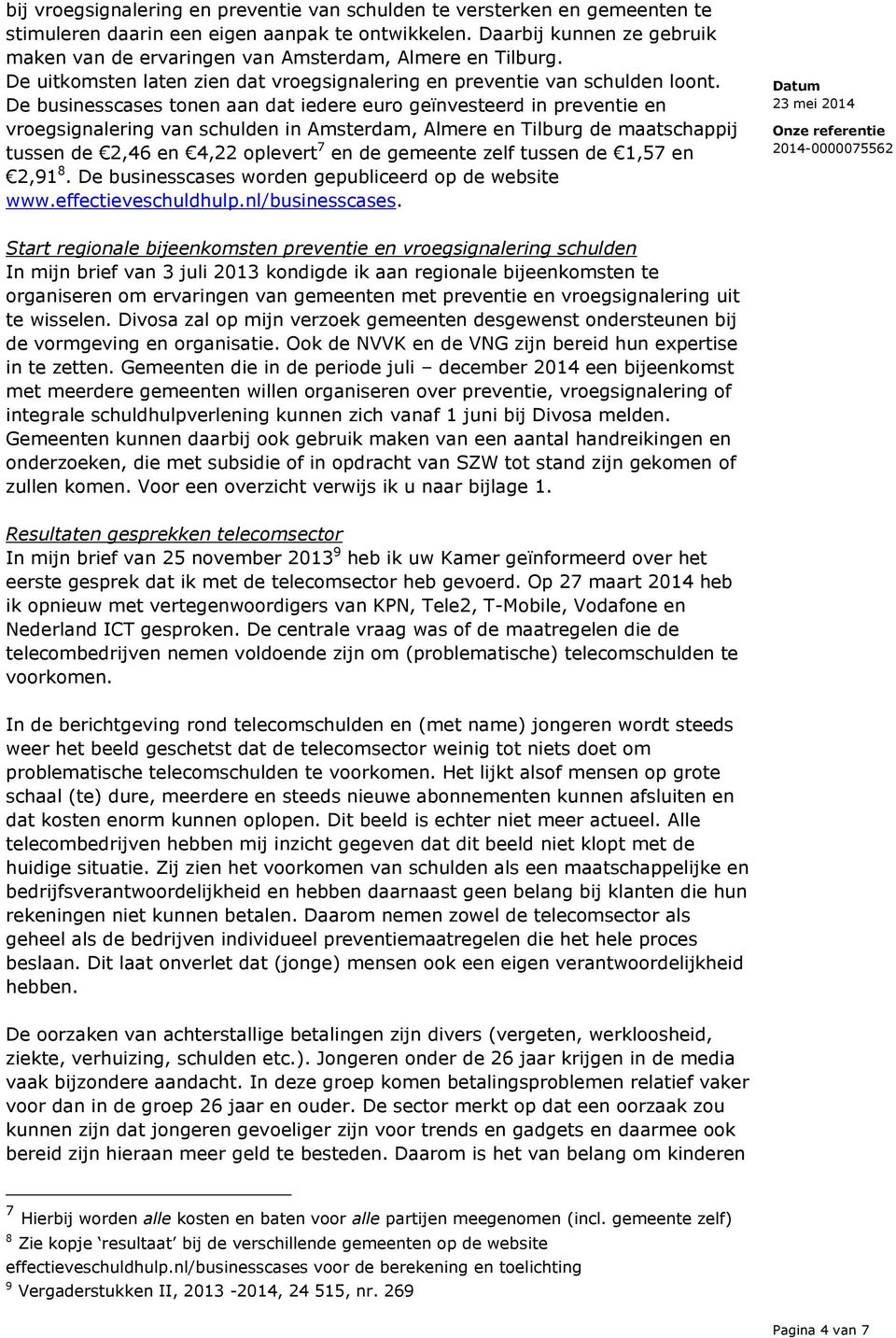 De businesscases tonen aan dat iedere euro geïnvesteerd in preventie en vroegsignalering van schulden in Amsterdam, Almere en Tilburg de maatschappij tussen de 2,46 en 4,22 oplevert 7 en de gemeente