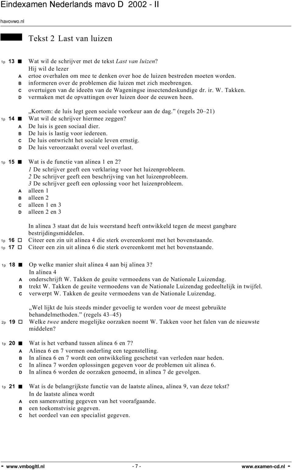 D vermaken met de opvattingen over luizen door de eeuwen heen. Kortom: de luis legt geen sociale voorkeur aan de dag. (regels 20 21) 1p 14 Wat wil de schrijver hiermee zeggen?