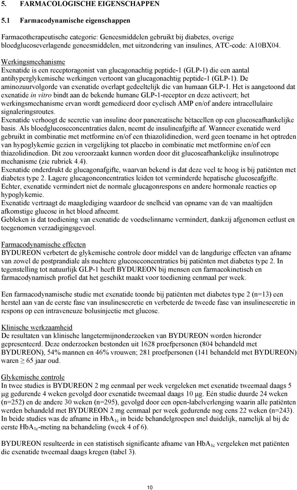 A10BX04. Werkingsmechanisme Exenatide is een receptoragonist van glucagonachtig peptide-1 (GLP-1) die een aantal antihyperglykemische werkingen vertoont van glucagonachtig peptide-1 (GLP-1).