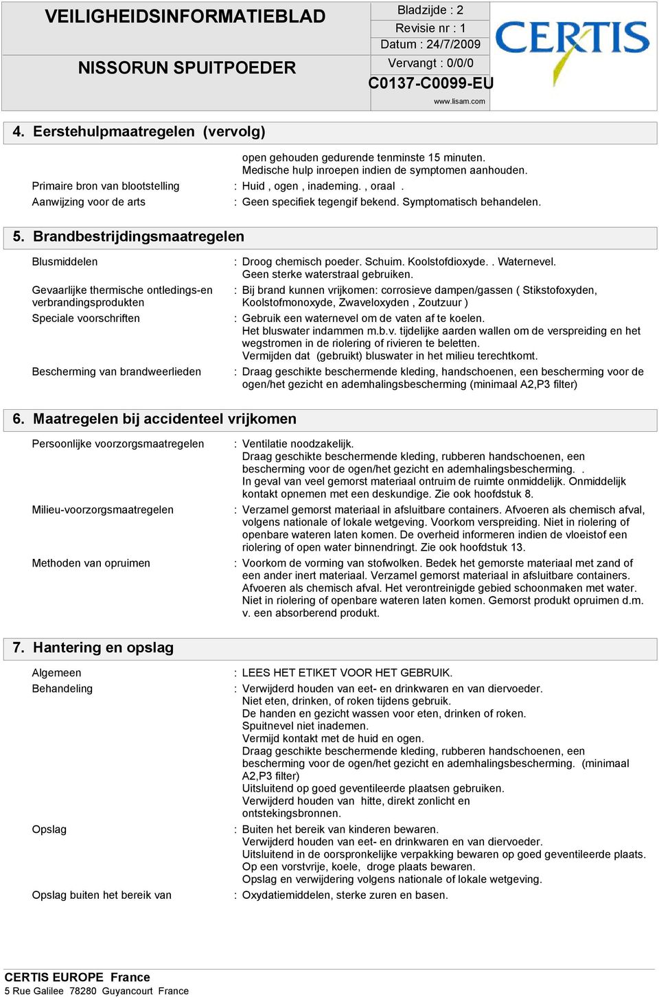 Brandbestrijdingsmaatregelen Blusmiddelen : Droog chemisch poeder. Schuim. Koolstofdioxyde.. Waternevel. Geen sterke waterstraal gebruiken.