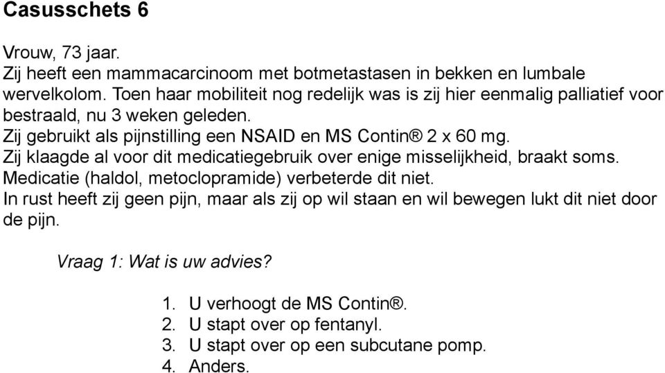 Zij gebruikt als pijnstilling een NSAID en MS Contin 2 x 60 mg. Zij klaagde al voor dit medicatiegebruik over enige misselijkheid, braakt soms.