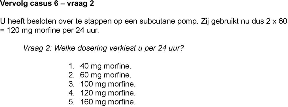 Zij gebruikt nu dus 2 x 60 = 120 mg morfine per 24 uur.