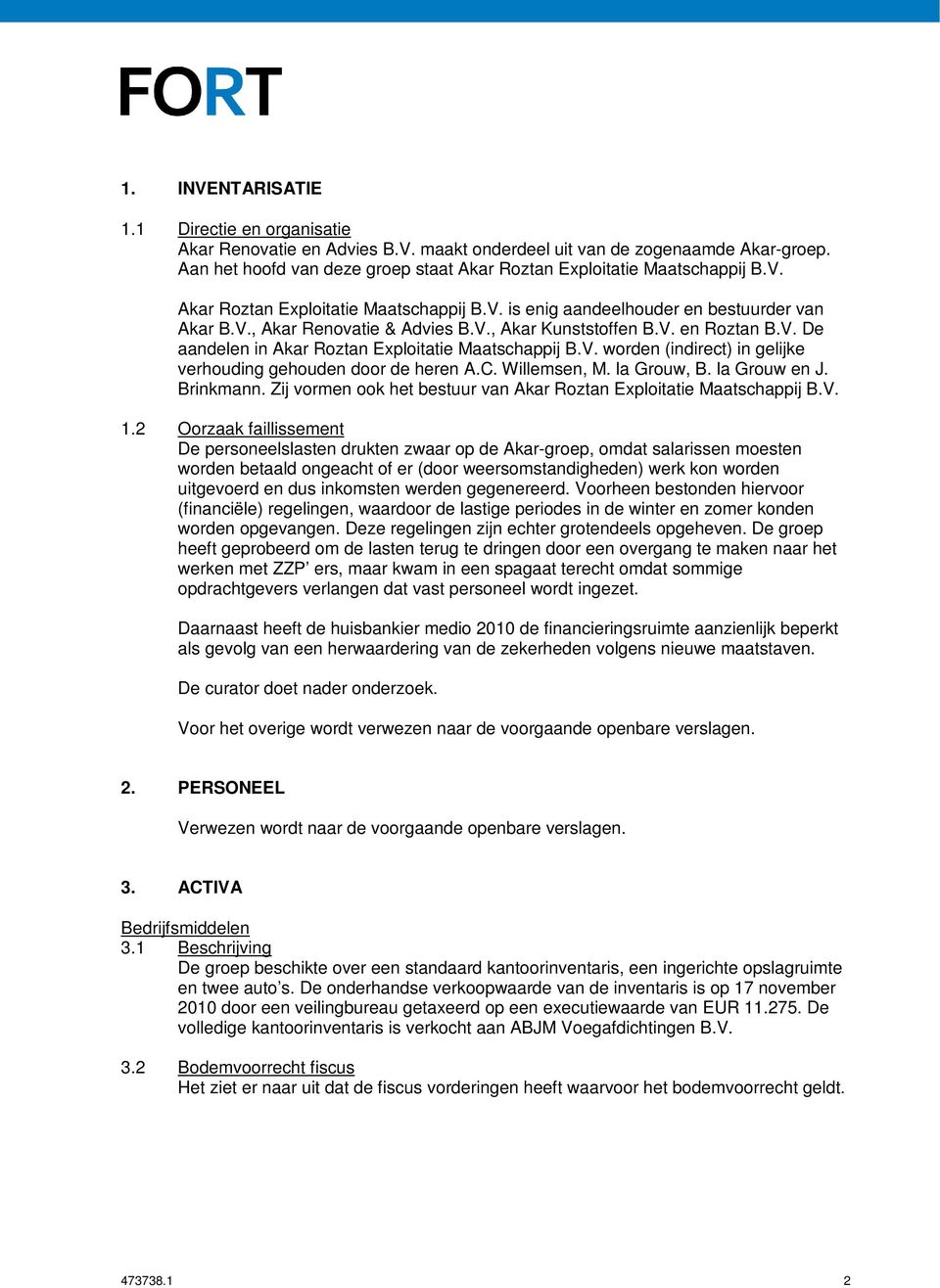 V. worden (indirect) in gelijke verhouding gehouden door de heren A.C. Willemsen, M. la Grouw, B. la Grouw en J. Brinkmann. Zij vormen ook het bestuur van Akar Roztan Exploitatie Maatschappij B.V. 1.