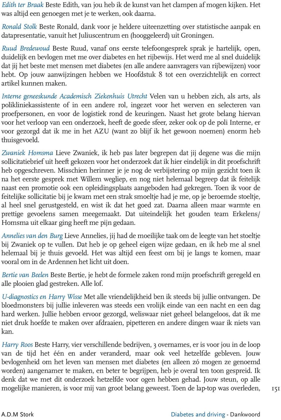 Ruud Bredewoud Beste Ruud, vanaf ons eerste telefoongesprek sprak je hartelijk, open, duidelijk en bevlogen met me over diabetes en het rijbewijs.