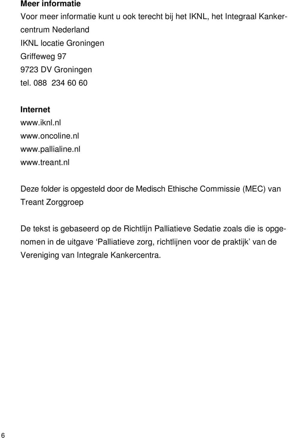 nl Deze folder is opgesteld door de Medisch Ethische Commissie (MEC) van Treant Zorggroep De tekst is gebaseerd op de Richtlijn