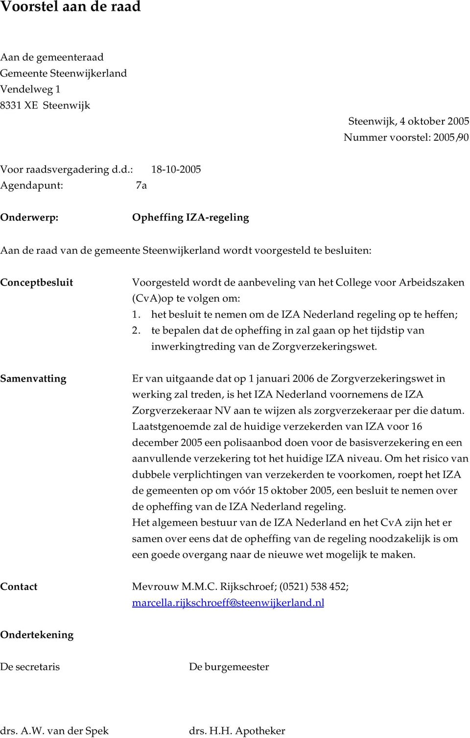 Opheffing IZA-regeling Aan de raad van de gemeente Steenwijkerland wordt voorgesteld te besluiten: Conceptbesluit Voorgesteld wordt de aanbeveling van het College voor Arbeidszaken (CvA)op te volgen