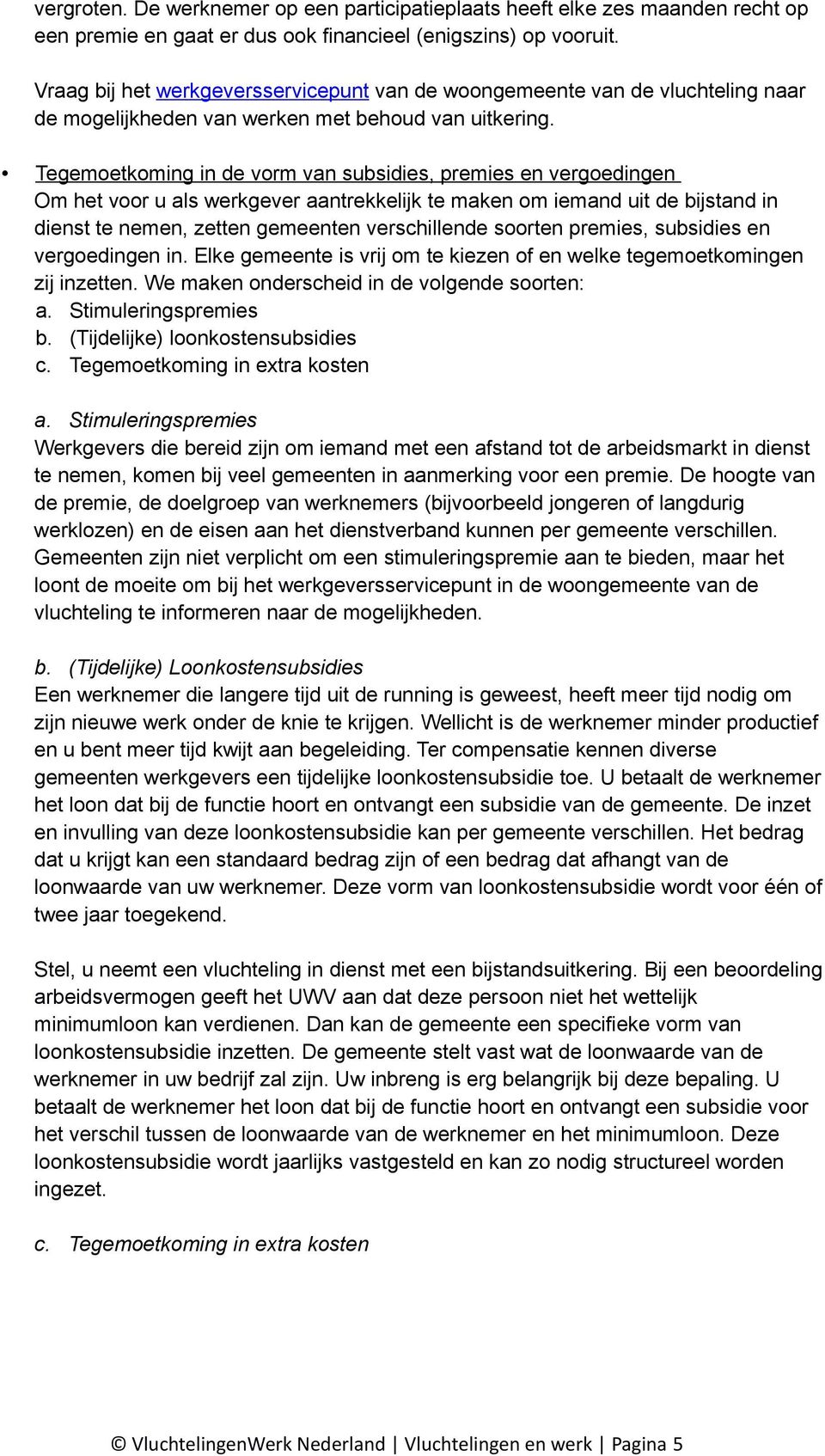 Vraag bij het werkgeversservicepunt van de woongemeente van de vluchteling naar de mogelijkheden van werken met behoud van uitkering.