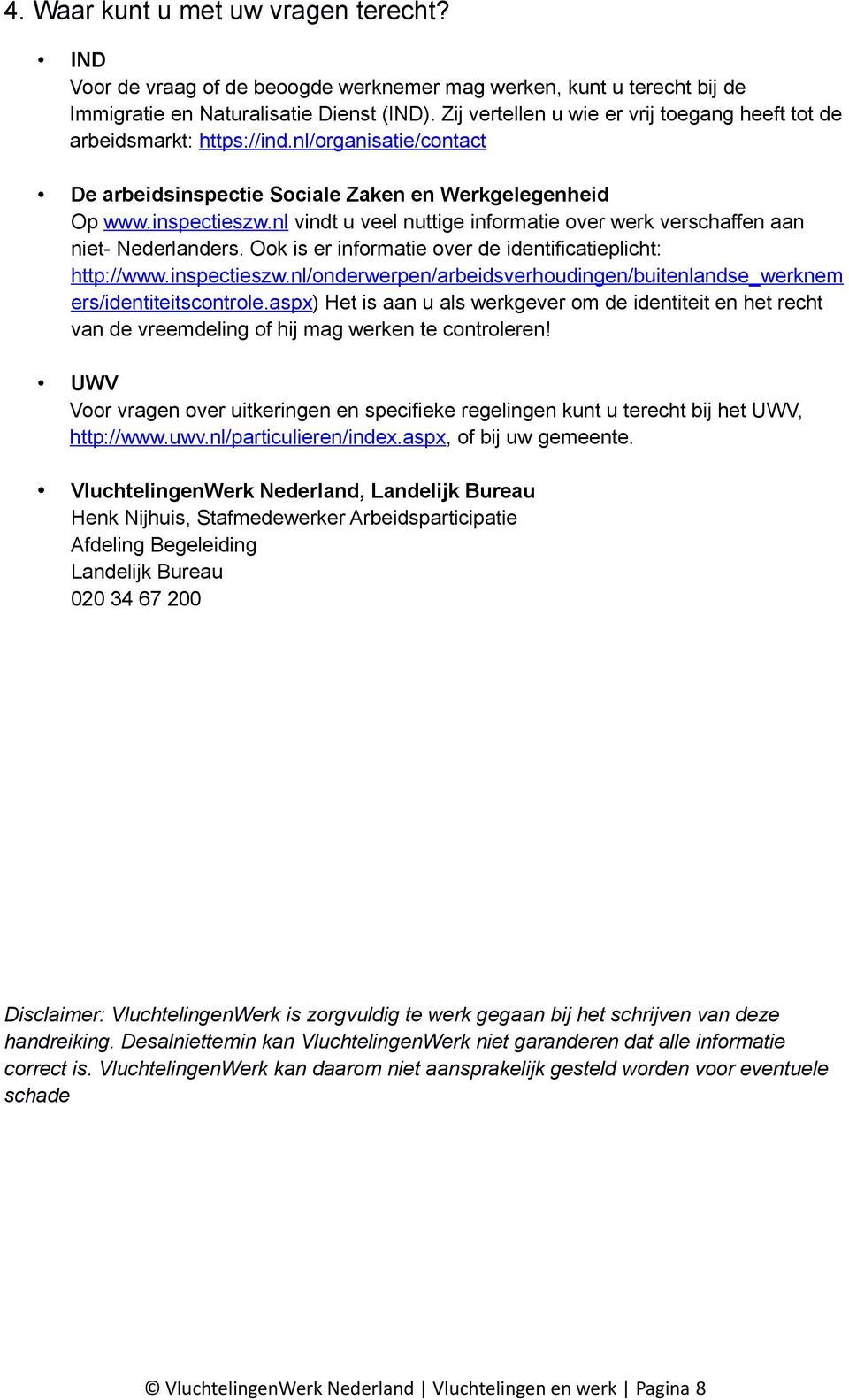 nl/organisatie/contact De arbeidsinspectie Sociale Zaken en Werkgelegenheid Op www.inspectieszw.nl vindt u veel nuttige informatie over werk verschaffen aan niet- Nederlanders.