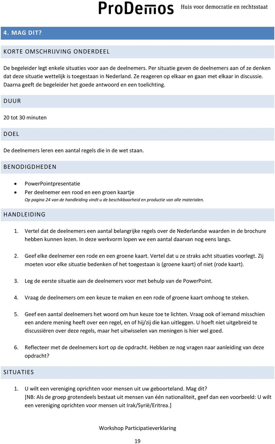 Daarna geeft de begeleider het goede antwoord en een toelichting. DUUR 20 tot 30 minuten DOEL De deelnemers leren een aantal regels die in de wet staan.