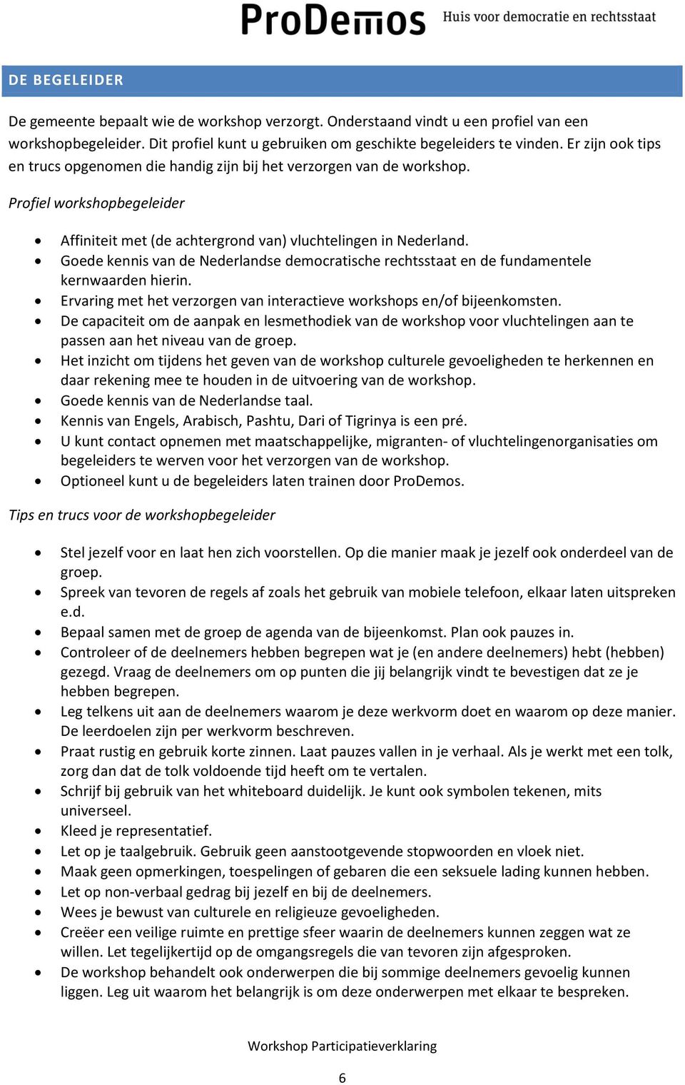 Goede kennis van de Nederlandse democratische rechtsstaat en de fundamentele kernwaarden hierin. Ervaring met het verzorgen van interactieve workshops en/of bijeenkomsten.