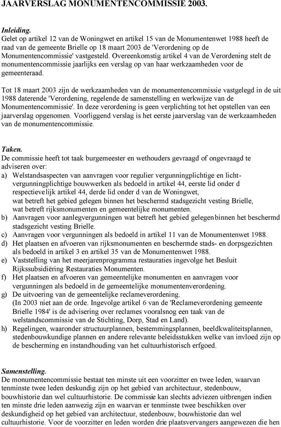 Overeenkomstig artikel 4 van de Verordening stelt de monumentencommissie jaarlijks een verslag op van haar werkzaamheden voor de gemeenteraad.