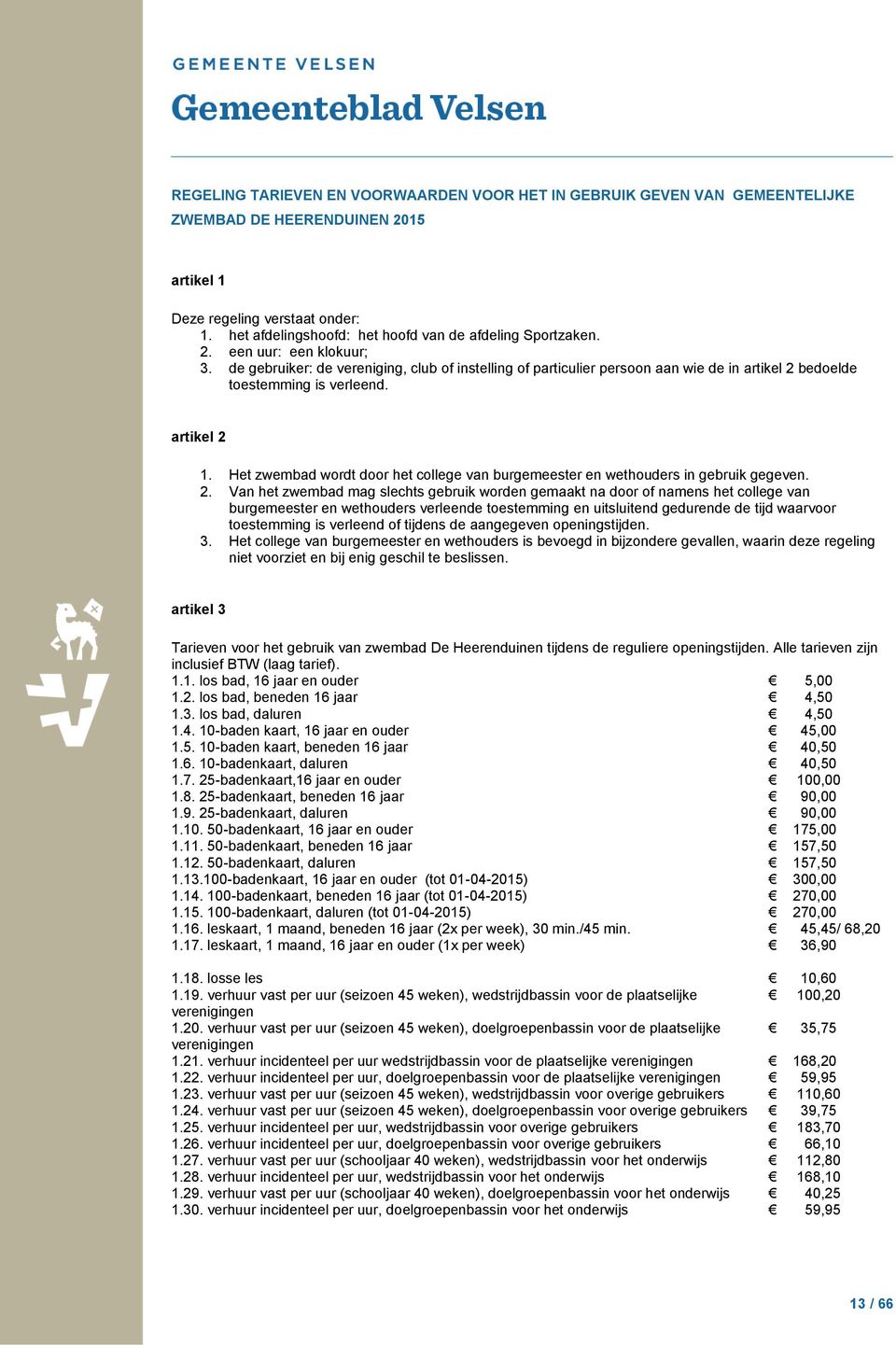 de gebruiker: de vereniging, club of instelling of particulier persoon aan wie de in artikel 2 bedoelde toestemming is verleend. artikel 2 1.